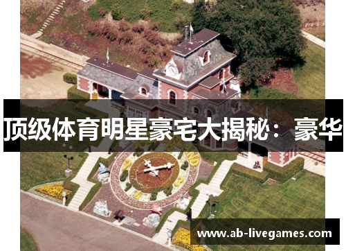 顶级体育明星豪宅大揭秘：豪华