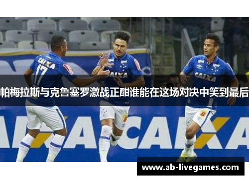 帕梅拉斯与克鲁塞罗激战正酣谁能在这场对决中笑到最后
