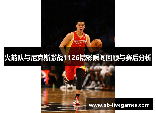 火箭队与尼克斯激战1126精彩瞬间回顾与赛后分析
