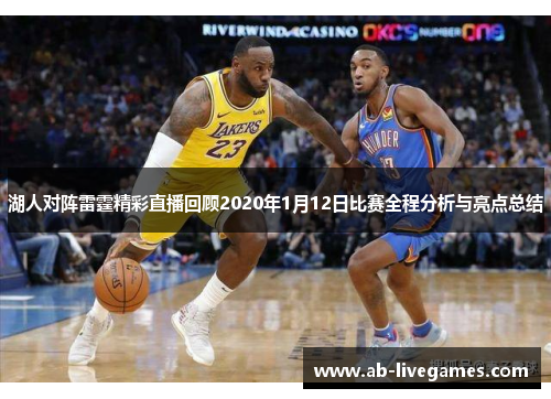 湖人对阵雷霆精彩直播回顾2020年1月12日比赛全程分析与亮点总结