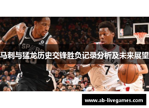 马刺与猛龙历史交锋胜负记录分析及未来展望
